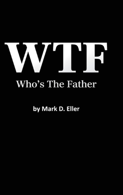 WTF Who's The Father, Mark D. Eller - Gebonden - 9798318801419