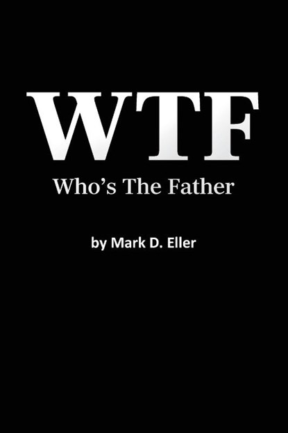 WTF Who's The Father, Mark D. Eller - Paperback - 9798318801426