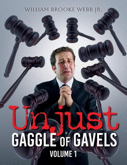 Unjust Gaggle of Gavels, William Brooke Webb Jr. - Paperback - 9798318813580