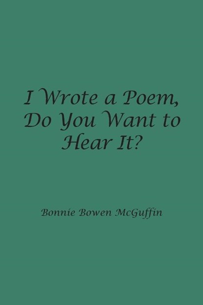 I Wrote a Poem, Do You Want to Hear It?, Bonnie Bowen McGuffin - Paperback - 9798318819780