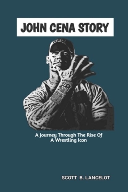 John Cena Story: A Journey Through The Rise of A Wrestling Icon, Scott B. Lancelot - Paperback - 9798319000019