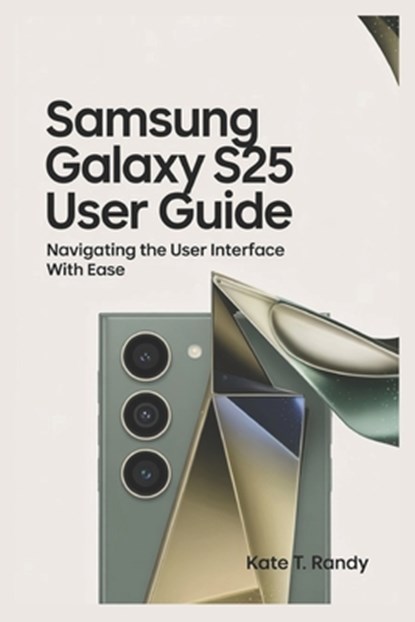 Samsung Galaxy S25 Ultra: Navigating the Interface with Ease, Kate T. Randy - Paperback - 9798319058331