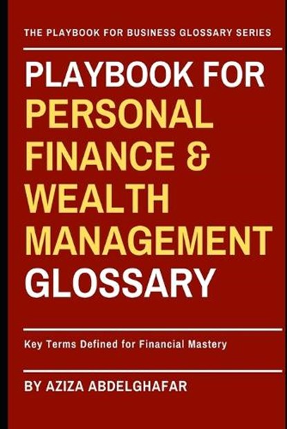Playbook For Personal Finance & Wealth Management Glossary: Key Terms Defined for Financial Mastery, Aziza Abdelghafar - Paperback - 9798319234568