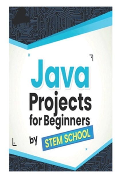 Java Projects for Beginners: Learn Java Programming by Building Real Desktop Applications, Stem School - Paperback - 9798319380418
