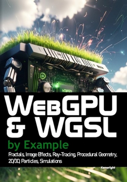 WebGPU and WGSL by Example: Fractals, Image Effects, Ray-Tracing, Procedural Geometry, 2D/3D, Particles, Simulations, Kenwright - Paperback - 9798320006857