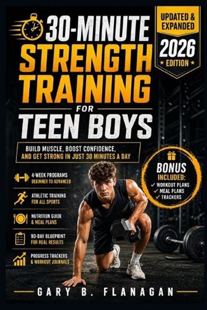30-Minute Strength Training for Teen Boys: Build Muscle, Boost Confidence Teens Guide to Fitness Success, Gary B. Flanagan - Paperback - 9798320184739