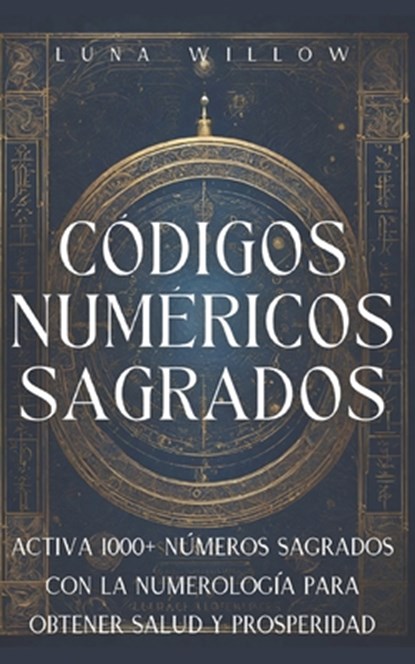 Códigos Numéricos Sagrados: Activa 1000+ Números Sagrados con la Numerología para Obtener Salud y Prosperidad, Luna Willow - Paperback - 9798320259116