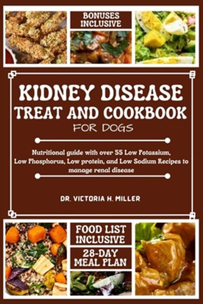 Kidney Disease Treat and Cookbook for Dogs: Nutritional guide and Food list with over 55 Low Potassium, Low Phosphorus, Low protein, and Low Sodium Re, Victoria H. Miller - Paperback - 9798320267005