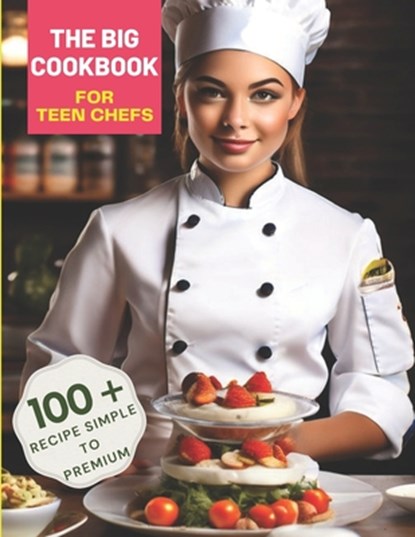The Big Cookbook for Teen Chefs: From Kitchen Novice to Culinary Whiz with 100+ Recipe Simple To Premium, Great Britain - Paperback - 9798320322988