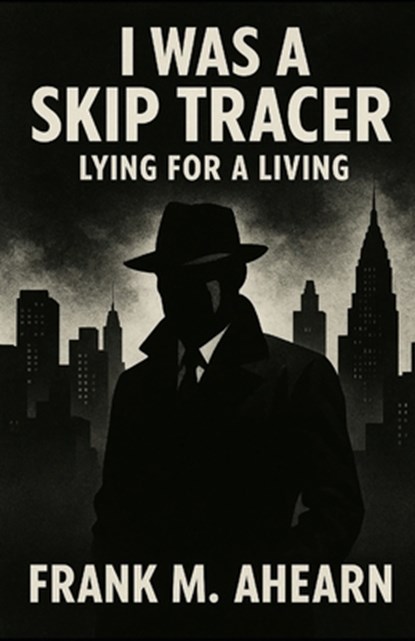 I Was A Skip Tracer, Frank M. Ahearn - Paperback - 9798320362090