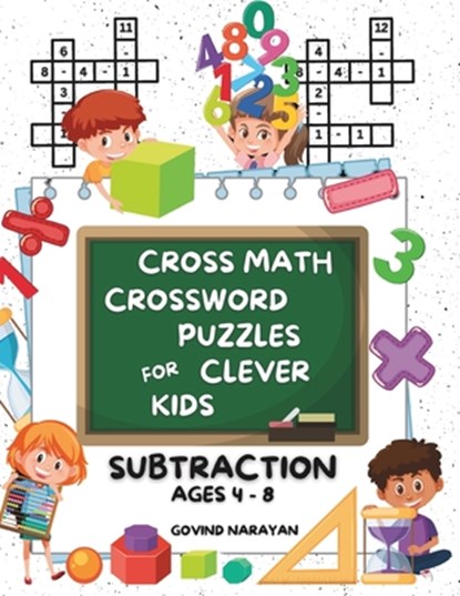Cross Math Crossword Puzzles for Clever Kids: Subtraction Ages 4 to 8: (Preschool, Kindergarten, Grade 1-3) - Includes 100 Puzzles with Clues and Answ, Govind Narayan - Paperback - 9798320562025