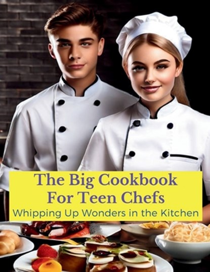 The Big Cookbook for Teen Chefs: Whipping Up Wonder in the Kitchen: From Kitchen Novice to Premium - Recipes and Tip for Teen Chefs, Great Britain - Paperback - 9798320575285