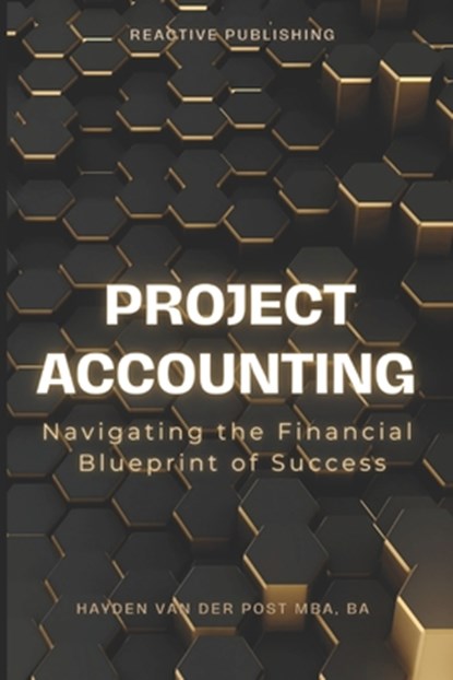 Project Accounting Navigating the Financial Blueprint of Success: A Comprehensive guide to Project Accounting for 2024, Alice Schwartz - Paperback - 9798320603032