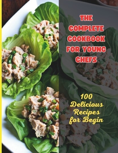 The Complete Cookbook for Young Chefs: 100 Delicious Recipes for Begin, Great Britain - Paperback - 9798320629544