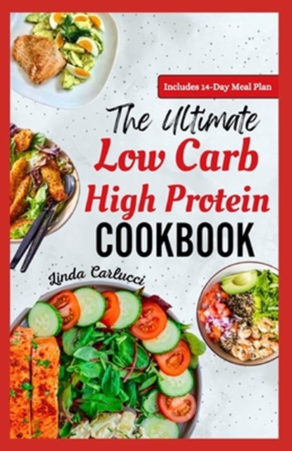 The Ultimate Low Carb High Protein Cookbook: Quick Easy Delicious Low Fat Low Calorie Diet Recipes and Meal Prep for Weight Loss & Type 2 Diabetes, Linda Carlucci - Paperback - 9798320643564
