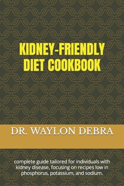Kidney-Friendly Diet Cookbook: complete guide tailored for individuals with kidney disease, focusing on recipes low in phosphorus, potassium, and sod, Waylon Debra - Paperback - 9798320673202