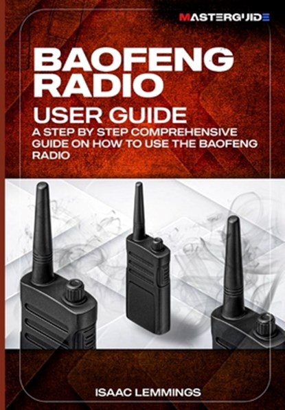 Baofeng Radio User Guide: A Step-By-Step Comprehensive Manual on How to Use the Baofeng Radio, Isaac Lemmings - Paperback - 9798320816500