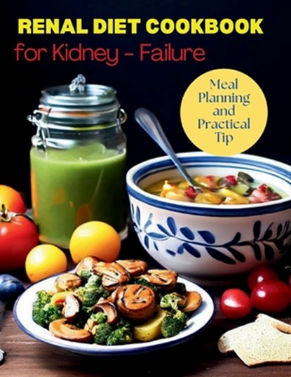 Renal Diet Cookbook for Kidney-Failure: Meal Planning and Practical Tip: Budget-Friendly Renal Diet Strategies, Great Britain - Paperback - 9798321062036