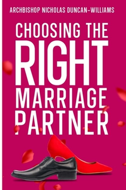 Choosing The Right Marriage Partner: Kinds of People You Should Not Rush to Marry, Archbishop Nicholas Duncan-Williams - Paperback - 9798321107522