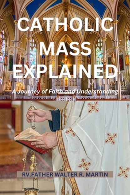 Catholic Mass Explained: A Journey of Faith and Understanding, Rv Father Walter R. Martin - Paperback - 9798321135341