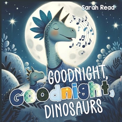 Goodnight, Goodnight, Dinosaurs: Children's Picture Book, Bedtime Story For Babies, Nursery Rhyme, Sarah Read - Paperback - 9798321179543