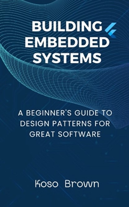 Building Embedded Systems: Beginners Guide to Design Patterns for Great Software, Koso Brown - Paperback - 9798321208496