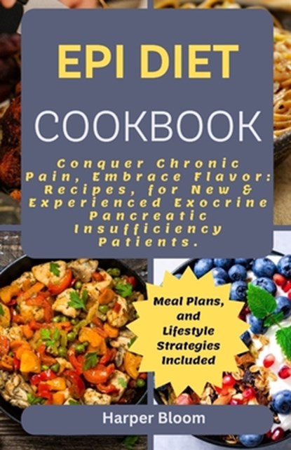 Epi Diet Cookbook: Conquer Chronic Pancreatitis, Inflammation and Pain, Embrace Flavor: Recipes, Meal Plans, and Lifestyle Strategies for, Harper Bloom - Paperback - 9798321216682