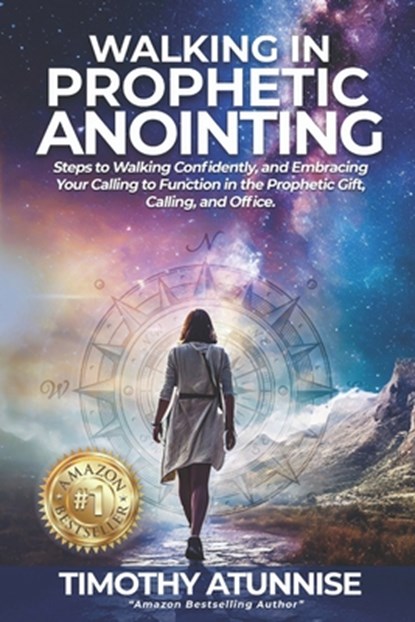 Walking in Prophetic Anointing: Steps to Walking Confidently, and Embracing Your Calling to Function in the Prophetic Gift, Calling, and Office, Timothy Atunnise - Paperback - 9798321222096