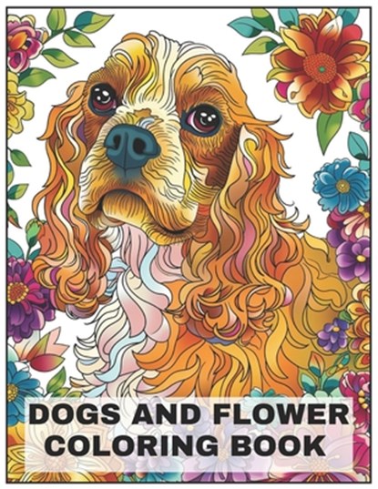 Dogs and Flower Coloring Book: +50 Cocker Spaniel Dog breeds Coloring pages, amazing for all Dogs Breeds Lovers, for men, women, and youngs, Bono Art - Paperback - 9798321359143