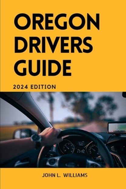 Oregon Drivers Guide: A Comprehensive Study Manual for safe and responsible driving in Oregon state, John L. Williams - Paperback - 9798321394656