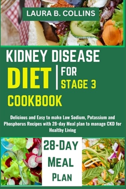 Kidney Disease Diet Cookbook for Stage 3: Delicious and Easy to make Low Sodium, Potassium and Phosphorus Recipes with 28-day Meal plan to manage CKD, Laura B. Collins - Paperback - 9798321577110