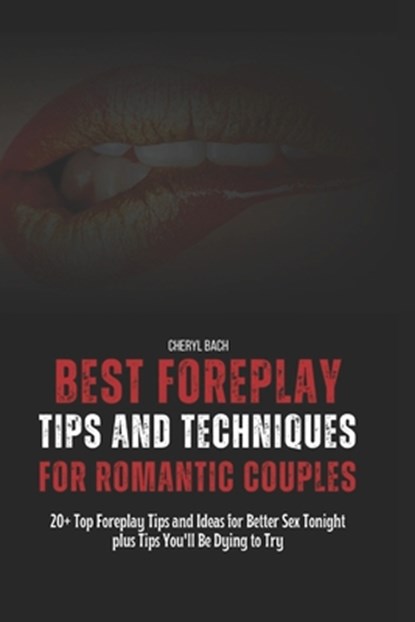 Best Foreplay Tips and Techniques for Romantic Couples: 20+ Top Foreplay Tips and Ideas for Better Sex Tonight plus Tips You'll Be Dying to Try, Cheryl Bach - Paperback - 9798321630365
