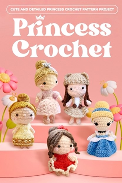 Princess Crochet: Cute and Detailed Princess Crochet Pattern Project: Amigurumi Dolls, Spencer West - Paperback - 9798321677940