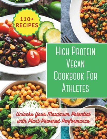 High Protein Vegan Cookbook For Athletes: Unlocks Your Maximum Potential with Plant-Powered Performance: 200 day to changes your body with 110+ vibran, Great Britain - Paperback - 9798321742143