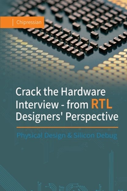 Crack the Hardware Interview - from RTL Designers' Perspective: Physical Design & Silicon Debug, Chipressian - Paperback - 9798321817698