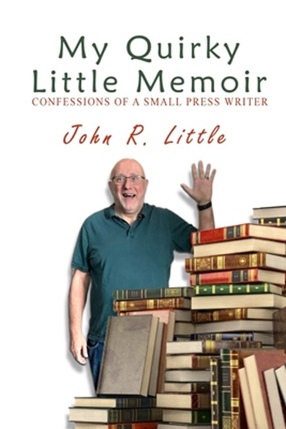 My Quirky Little Memoir: Confessions of a Small Press Writer, John R. Little - Paperback - 9798321846292