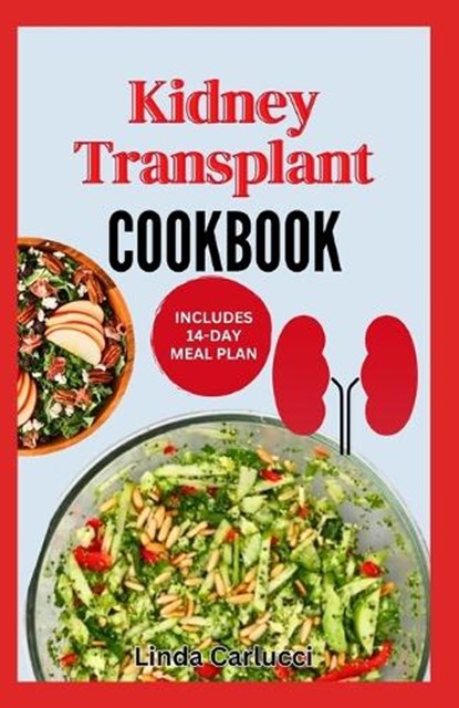 Kidney Transplant Cookbook: Simple Tasty Low Sodium Low Potassium Diet Recipes and Meal Plan to Improve Renal Function Before & After Kidney Transplan, Linda Carlucci - Paperback - 9798321874721