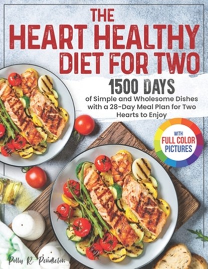 The Heart Healthy Diet for Two: 1500 Days of Simple and Wholesome Dishes with a 28-Day Meal Plan for Two Hearts to Enjoy Full Color Edition, Polly R. Pendleton - Paperback - 9798321883136
