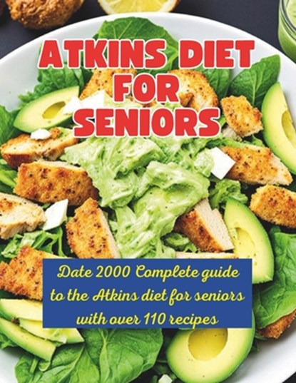 Atkins Diet Strategies for Senior: Date 2000 Complete guide to the Atkins diet for seniors with over 110 recipes, Great Britain - Paperback - 9798322154556