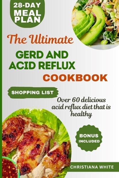 The Ultimate Gerd and Acid Reflux Cookbook: Easy-to-Make Delicious Meals for Heartburn Relief and LPR., Christiana White - Paperback - 9798322286790