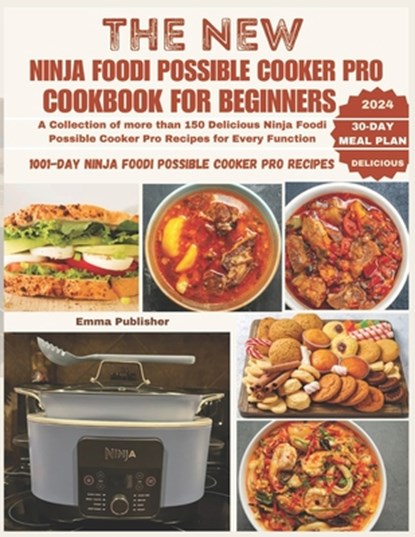 The New Ninja Foodi Possible Cooker Pro for Beginners: A Collection of more than 150 Delicious Ninja Foodi Possible Cooker Pro Recipes for Every Funct, John Walker - Paperback - 9798322296256