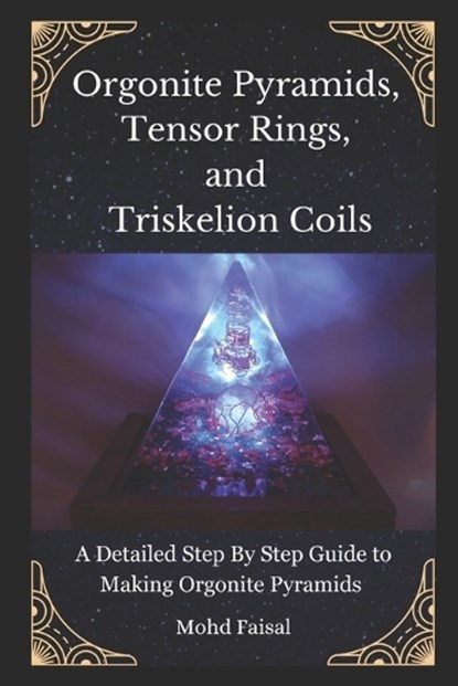 Orgonite Pyramids, Tensor Rings, and Triskelion Coils: A Detailed Step By Step Guide to Making Orgonite Pyramids, Mohd Faisal - Paperback - 9798322369745