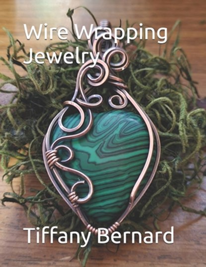 Wire Wrapping Jewelry: Step-by-Step Instructions to create a beautiful piece of wearable art featuring a heart shaped cabochon. "The Elle Pendant," Bo, Tiffany Bernard - Paperback - 9798322425311
