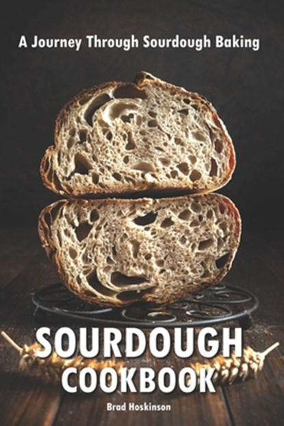 Sourdough Cookbook: A Journey Through Sourdough Baking, Brad Hoskinson - Paperback - 9798322560708