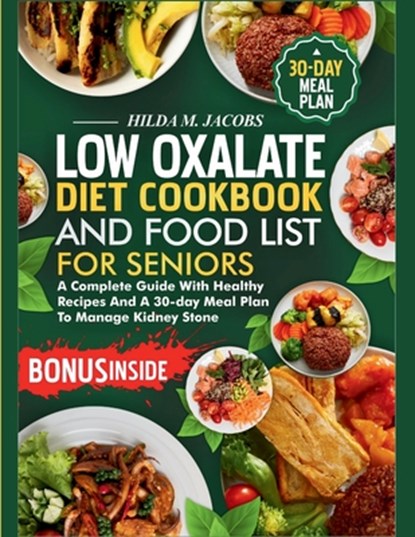 Low Oxalate Diet Cookbook and Food List for Seniors: A Complete Guide with Healthy Recipes and A 30-Day Meal Plan to Manage Kidney Stone, Hilda M. Jacobs - Paperback - 9798322608660