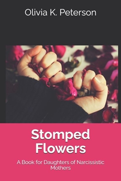 Stomped Flowers: A Book for Daughters of Narcissistic Mothers, Olivia K. Peterson - Paperback - 9798322656319
