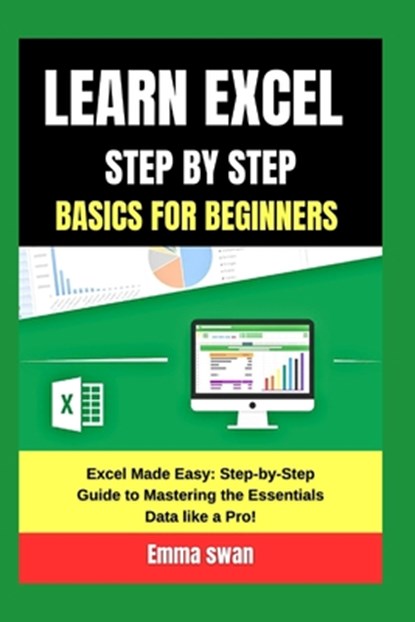 learn excel step by step basics for beginners: Excel Made Easy: Step-by-Step Guide to Mastering the Essentials Data like a Pro!, Emma Swan - Paperback - 9798322658313