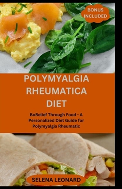 Polymyalgia Rheumatica Diet: Relief Through Food - A Personalized Diet Guide for Polymyalgia Rheumatic, Selena Leonard - Paperback - 9798322708643