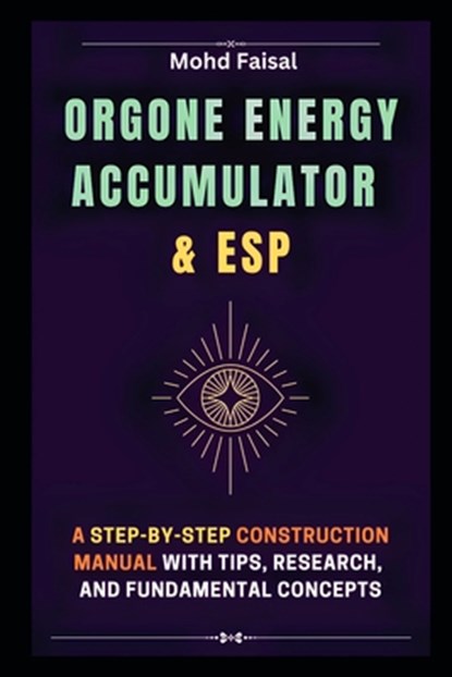 Orgone Energy Accumulator and ESP: A Step-by-Step Construction Manual with Tips, Research, and Fundamental Concepts, Mohd Faisal - Paperback - 9798322765356