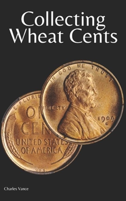 Collecting Wheat Cents, Charles Vance - Paperback - 9798322823261